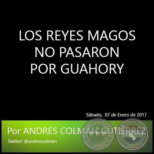 LOS REYES MAGOS NO PASARON POR GUAHORY - Por ANDRÉS COLMÁN GUTIÉRREZ - Sábado, 07 de Enero de 2017